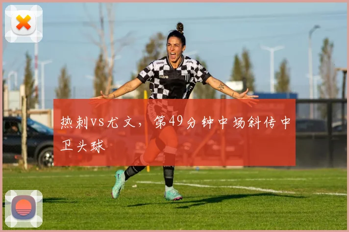 热刺vs尤文,第49分钟中场斜传中卫头球