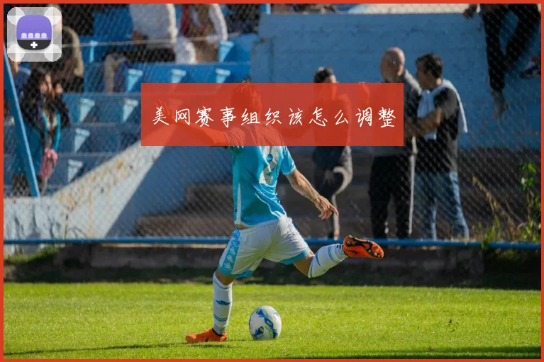 美网赛事组织该怎么调整